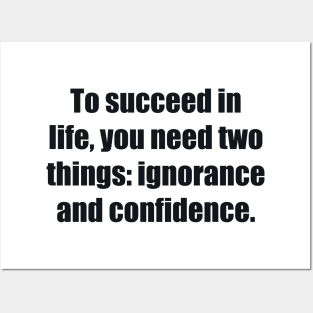To succeed in life, you need two things ignorance and confidence Posters and Art